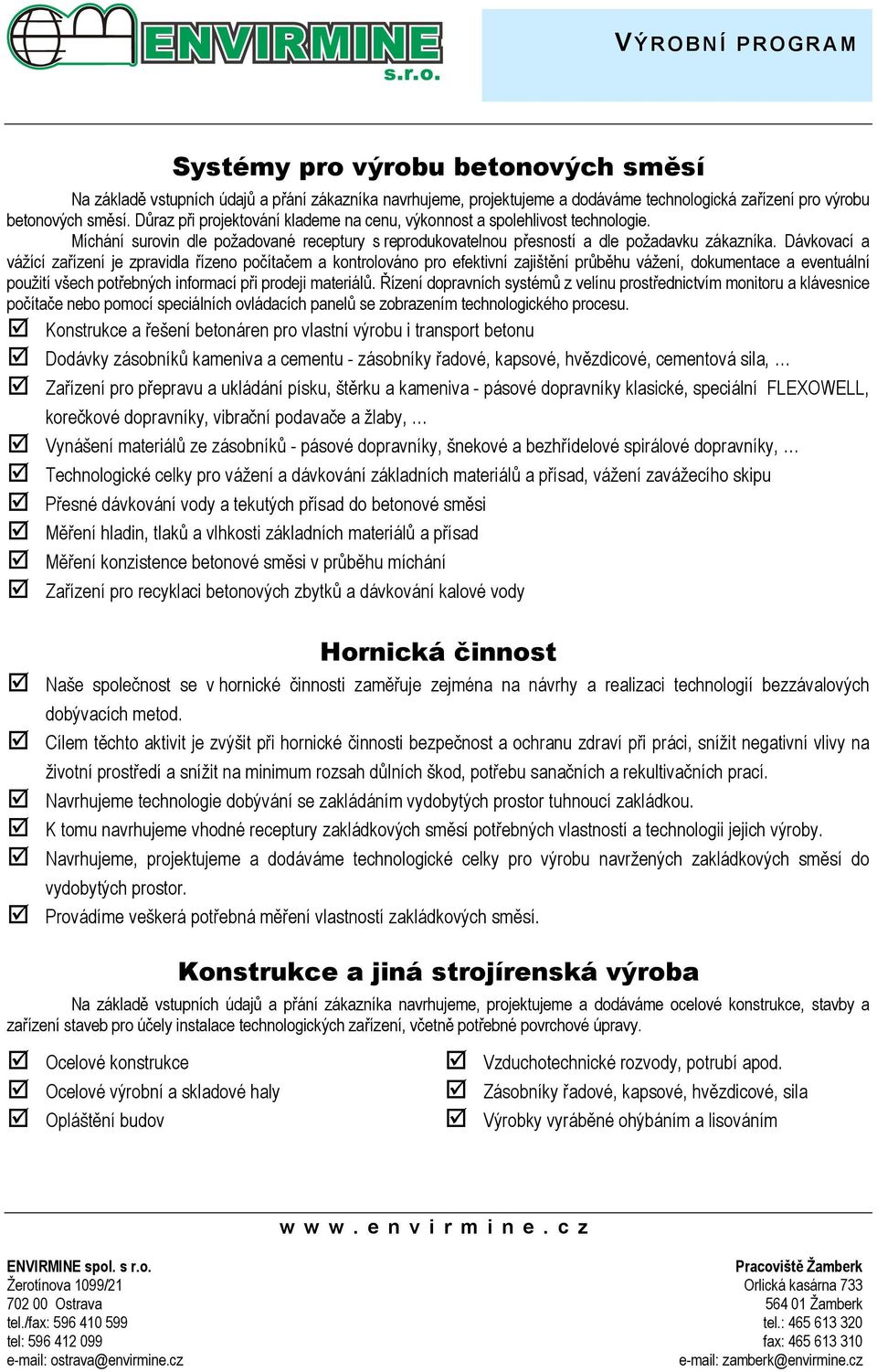 Dávkovací a vážící zařízení je zpravidla řízeno počítačem a kontrolováno pro efektivní zajištění průběhu vážení, dokumentace a eventuální použití všech potřebných informací při prodeji materiálů.