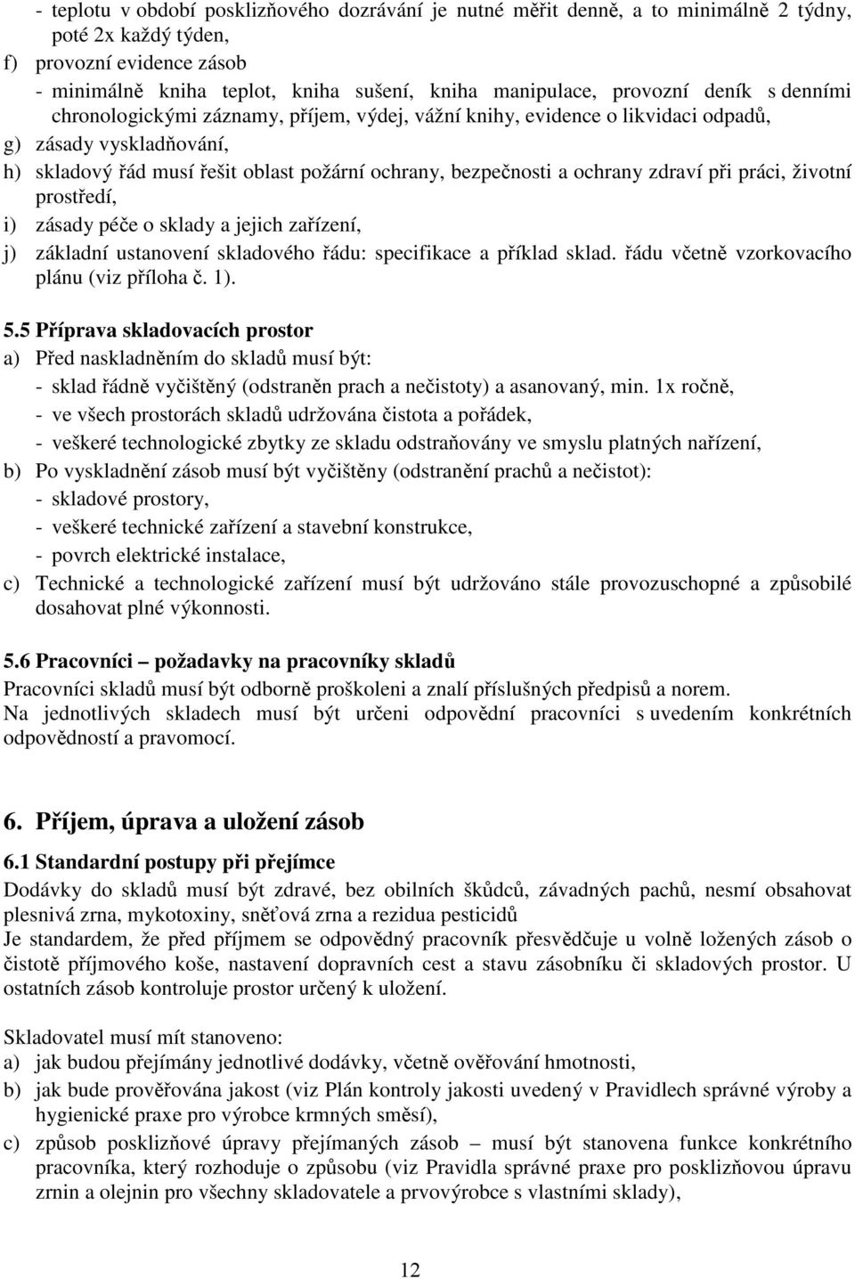 práci, životní prostedí, i) zásady pée o sklady a jejich zaízení, j) základní ustanovení skladového ádu: specifikace a píklad sklad. ádu vetn vzorkovacího plánu (viz píloha. 1). 5.