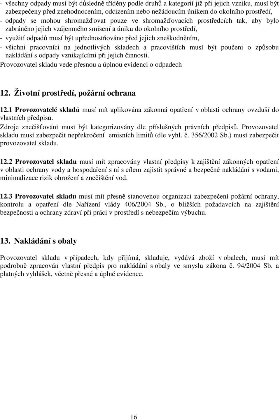 všichni pracovníci na jednotlivých skladech a pracovištích musí být poueni o zpsobu nakládání s odpady vznikajícími pi jejich innosti. Provozovatel skladu vede pesnou a úplnou evidenci o odpadech 12.