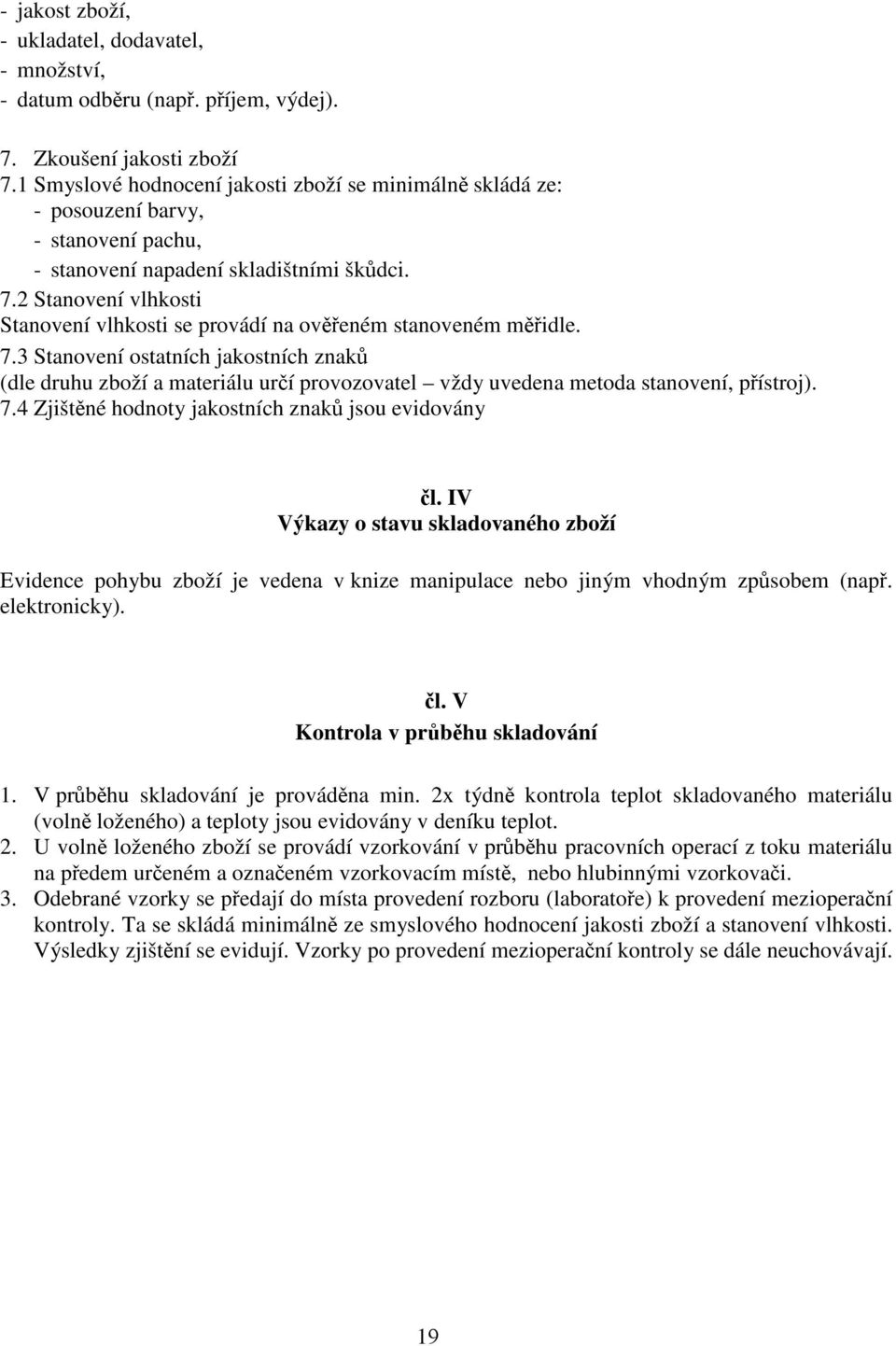 2 Stanovení vlhkosti Stanovení vlhkosti se provádí na oveném stanoveném midle. 7.