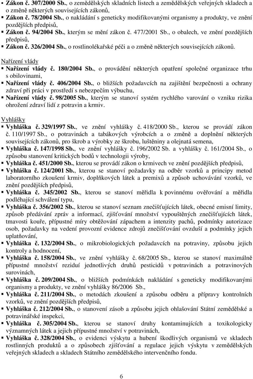 , o rostlinolékaské péi a o zmn nkterých souvisejících zákon. Naízení vlády Naízení vlády. 180/2004 Sb., o provádní nkterých opatení spolené organizace trhu s obilovinami, Naízení vlády. 406/2004 Sb.