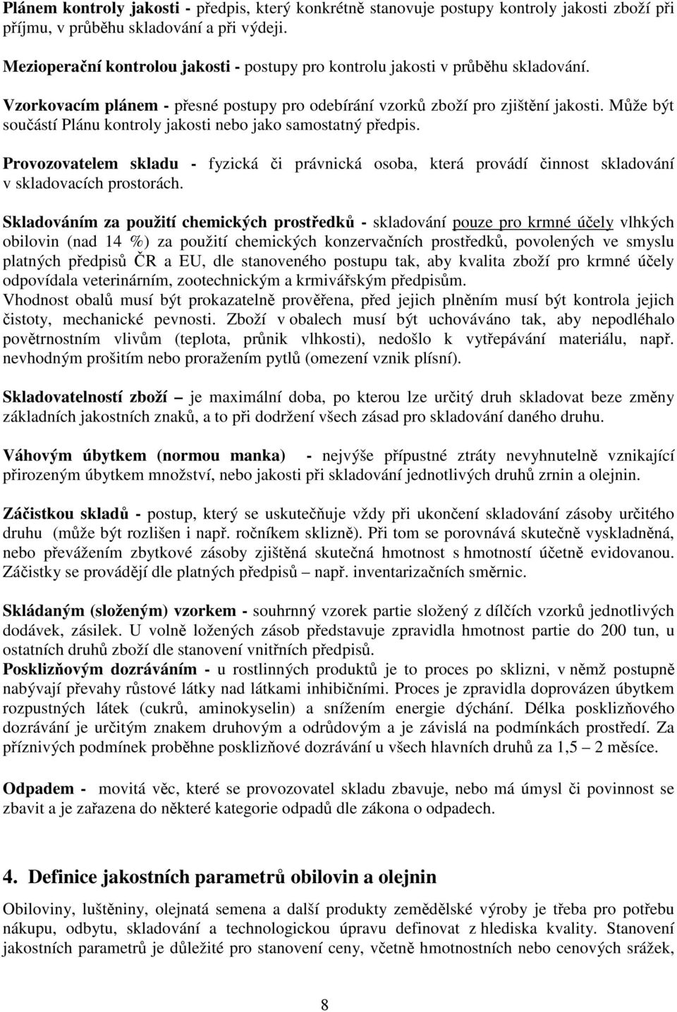 Mže být souástí Plánu kontroly jakosti nebo jako samostatný pedpis. Provozovatelem skladu - fyzická i právnická osoba, která provádí innost skladování v skladovacích prostorách.