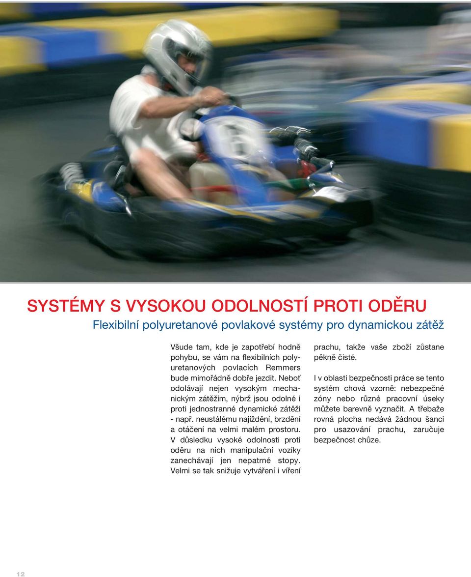 neustálému najíždění, brzdění a otáčení na velmi malém prostoru. V důsledku vysoké odolnosti proti oděru na nich manipulační vozíky zanechávají jen nepatrné stopy.