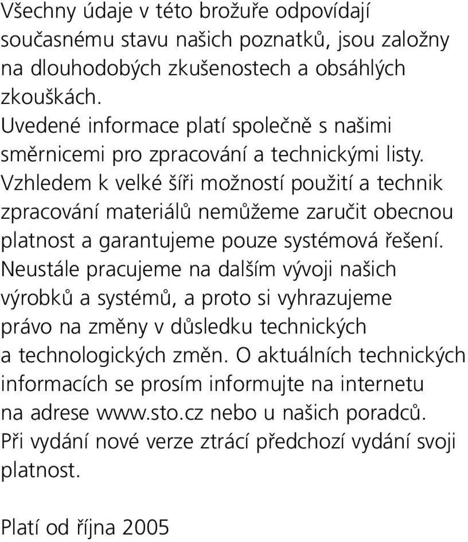 Vzhledem k velké šíři možností použití a technik zpracování materiálů můžeme zaručit obecnou platnost a garantujeme pouze systémová řešení.