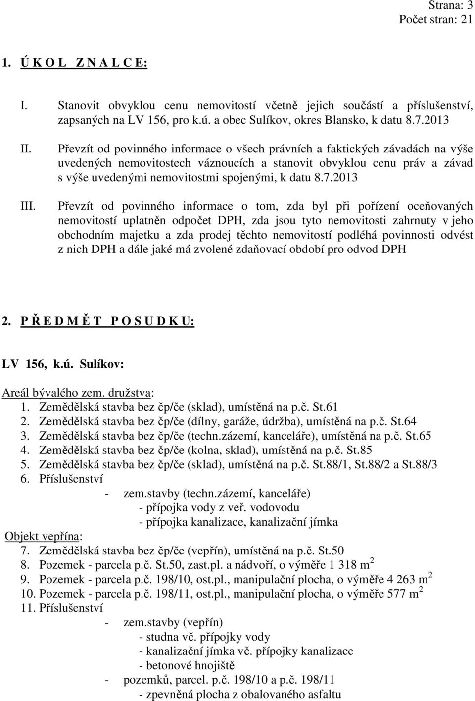 8.7.2013 Převzít od povinného informace o tom, zda byl při pořízení oceňovaných nemovitostí uplatněn odpočet DPH, zda jsou tyto nemovitosti zahrnuty v jeho obchodním majetku a zda prodej těchto