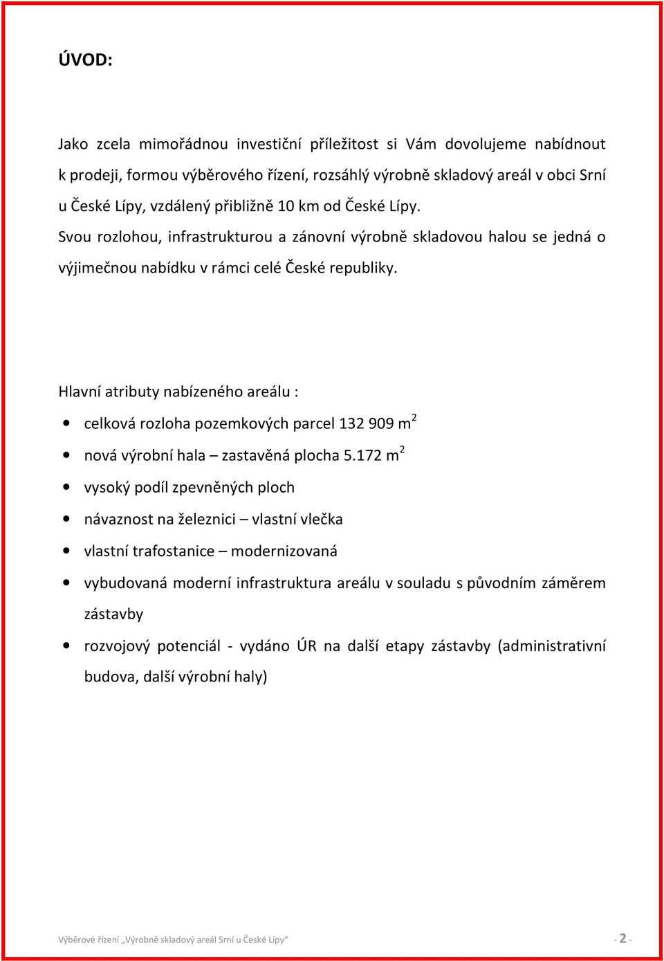 Hlavní atributy nabízeného areálu : celková rozloha pozemkových parcel 132909 m 2 nová výrobní hala zastavěná plocha 5.