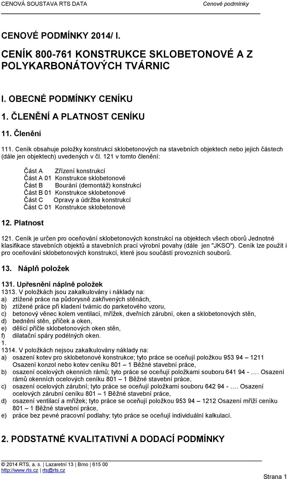 121 v tomto členění: Část A Zřízení konstrukcí Část A 01 Konstrukce sklobetonové Část B Bourání (demontáž) konstrukcí Část B 01 Konstrukce sklobetonové Část C Opravy a údržba konstrukcí Část C 01