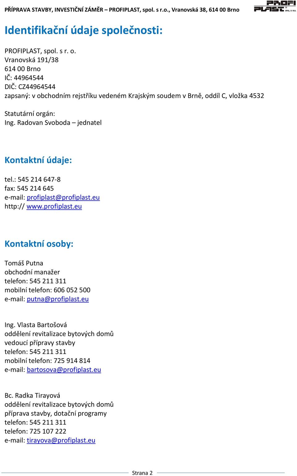 Radovan Svoboda jednatel Kontaktní údaje: tel.: 545 214 647-8 fax: 545 214 645 e-mail: profiplast@