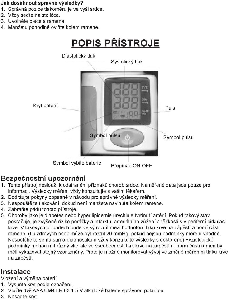 Tento přístroj neslouží k odstranění příznaků chorob srdce. Naměřené data jsou pouze pro informaci. Výsledky měření vždy konzultujte s vašim lékařem. 2.