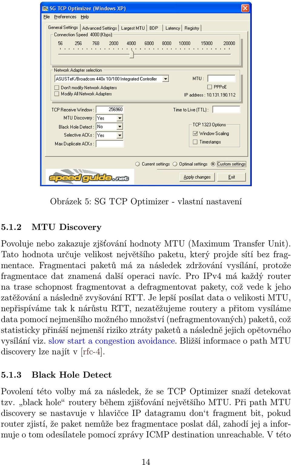 Pro IPv4 má každý router na trase schopnost fragmentovat a defragmentovat pakety, což vede k jeho zatěžování a následně zvyšování RTT.