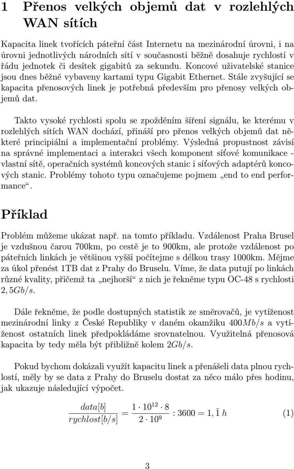 Stále zvyšující se kapacita přenosových linek je potřebná především pro přenosy velkých objemů dat.