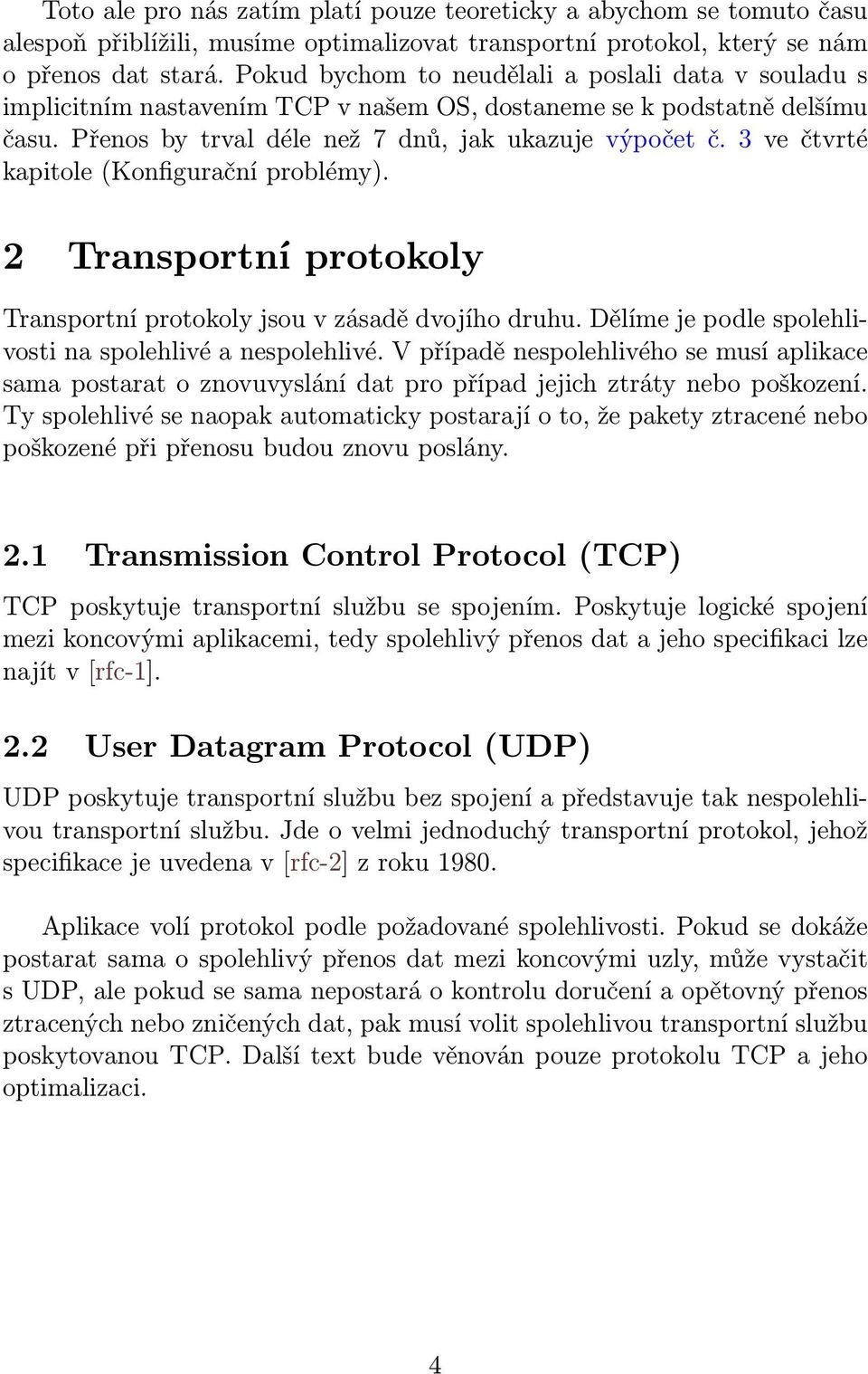 3 ve čtvrté kapitole (Konfigurační problémy). 2 Transportní protokoly Transportní protokoly jsou v zásadě dvojího druhu. Dělíme je podle spolehlivosti na spolehlivé a nespolehlivé.