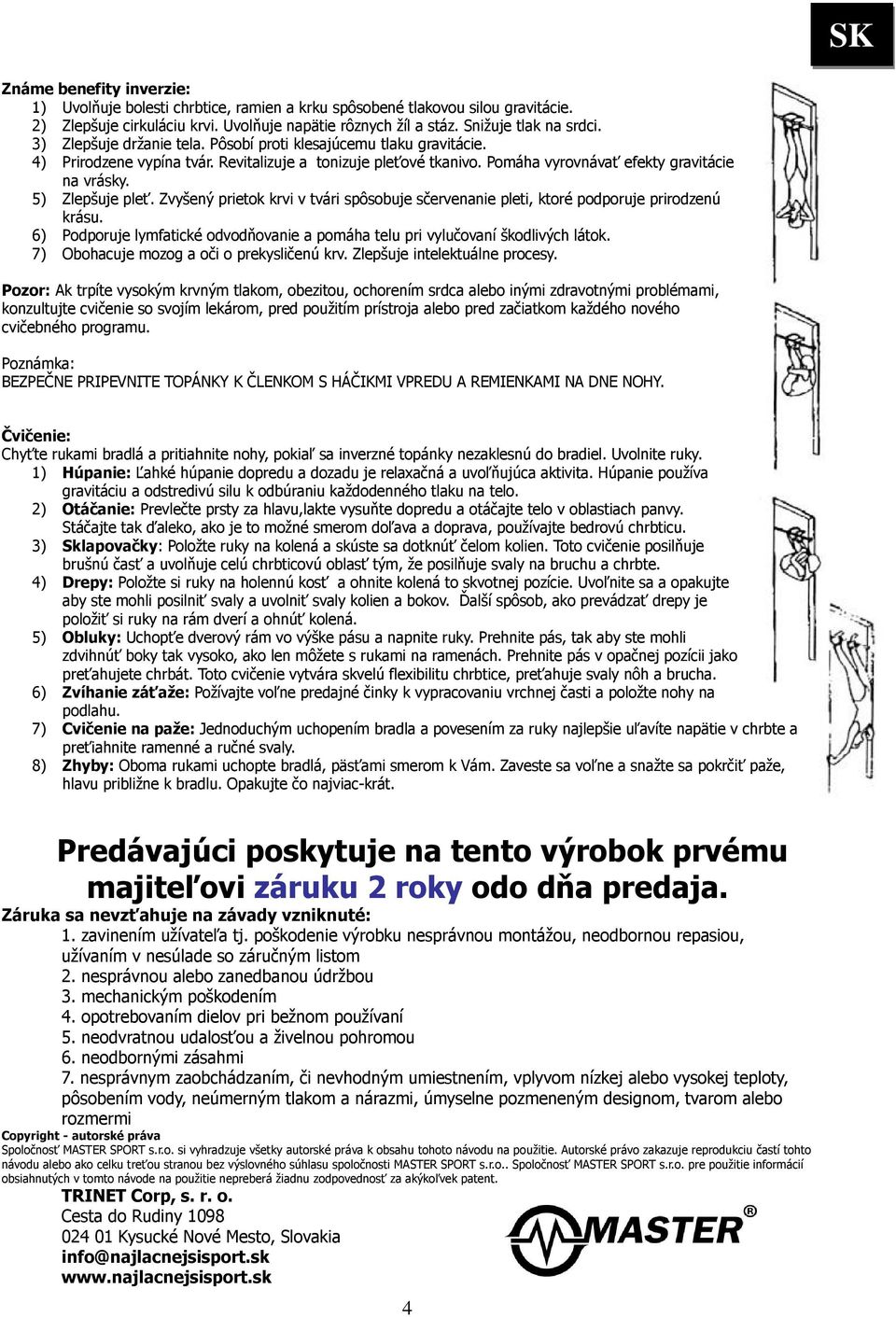 5) Zlepšuje pleť. Zvyšený prietok krvi v tvári spôsobuje sčervenanie pleti, ktoré podporuje prirodzenú krásu. 6) Podporuje lymfatické odvodňovanie a pomáha telu pri vylučovaní škodlivých látok.