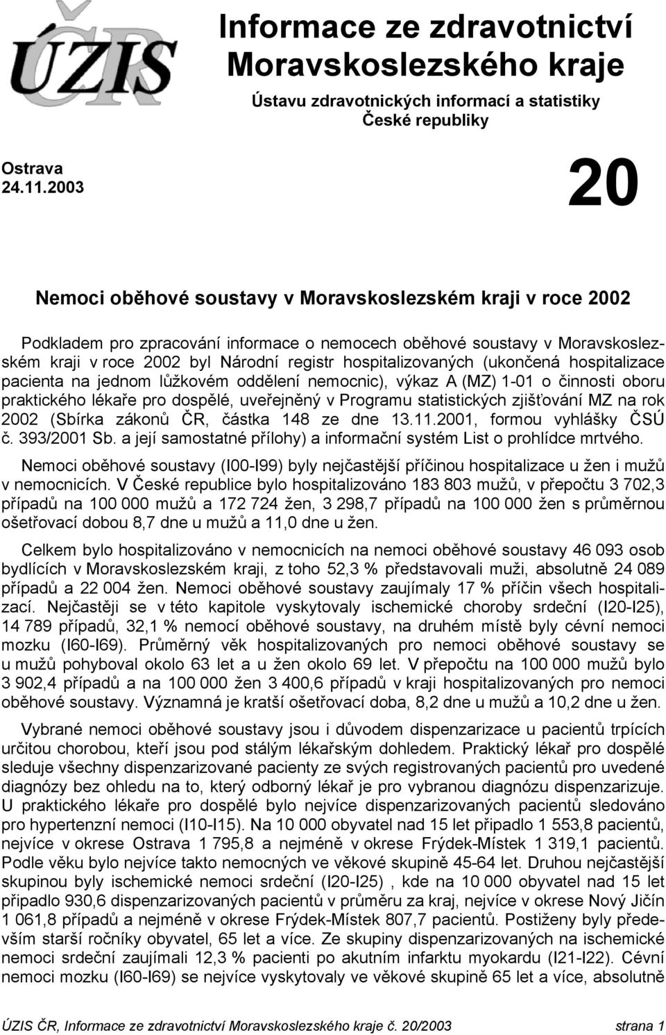 hospitalizovaných (ukončená hospitalizace pacienta na jednom lůžkovém oddělení nemocnic), výkaz A (MZ) 1-01 o činnosti oboru praktického lékaře pro dospělé, uveřejněný v Programu statistických