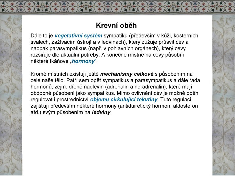 Kromě místních existují ještě mechanismy celkové spůsobením na celé naše tělo. Patří sem opět sympatikus a parasympatikus a dále řada hormonů, zejm.