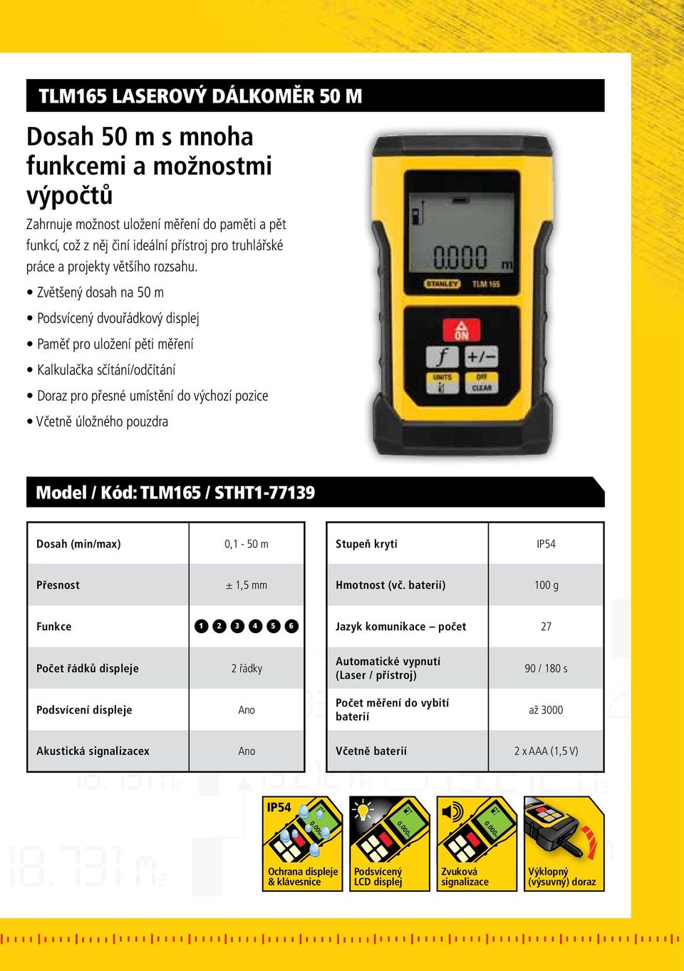 Zvětšený dosah na 50 m Podsvícený dvouřádkový displej Paměť pro uložení pěti měření Kalkulačka sčítání/odčítání Doraz pro přesné umístění do výchozí pozice Včetně úložného pouzdra Model / Kód: TLM165