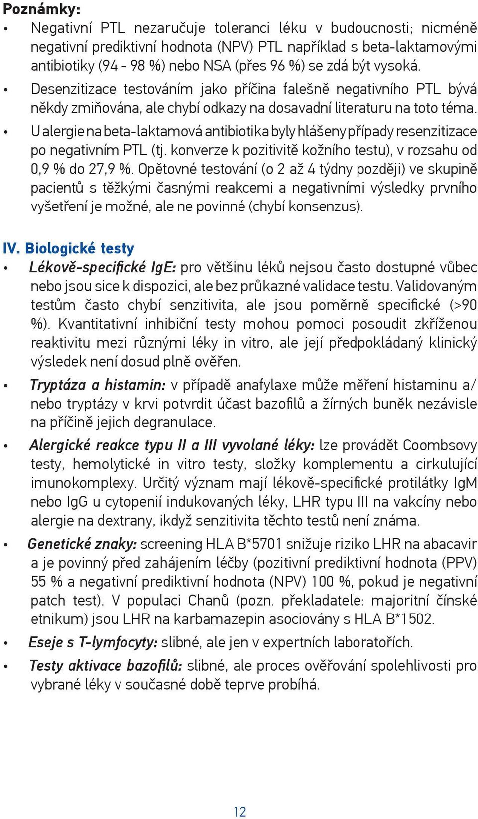 U alergie na beta-laktamová antibiotika byly hlášeny případy resenzitizace po negativním PTL (tj. konverze k pozitivitě kožního testu), v rozsahu od 0,9 % do 27,9 %.