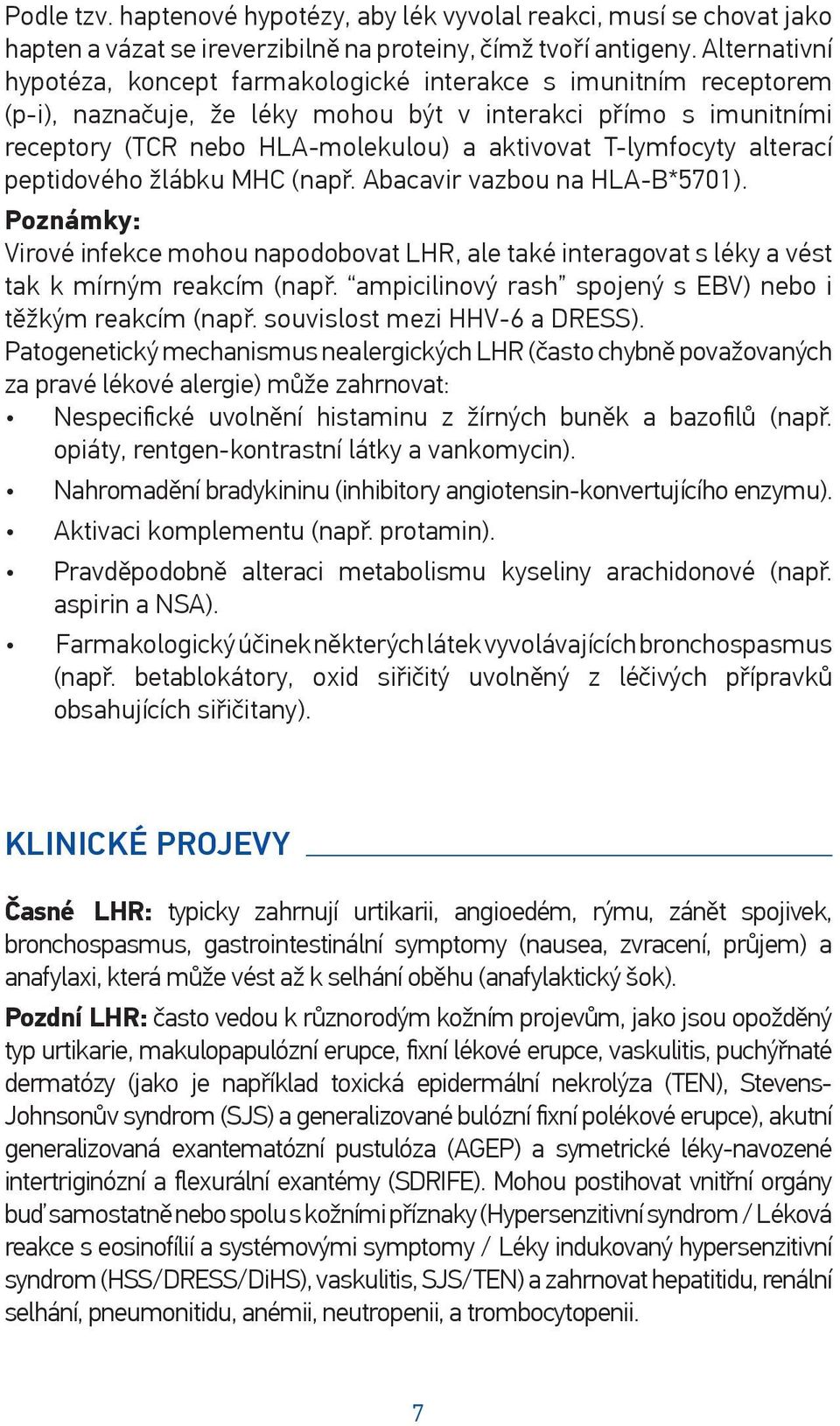 T-lymfocyty alterací peptidového žlábku MHC (např. Abacavir vazbou na HLA-B*5701). Poznámky: Virové infekce mohou napodobovat LHR, ale také interagovat s léky a vést tak k mírným reakcím (např.