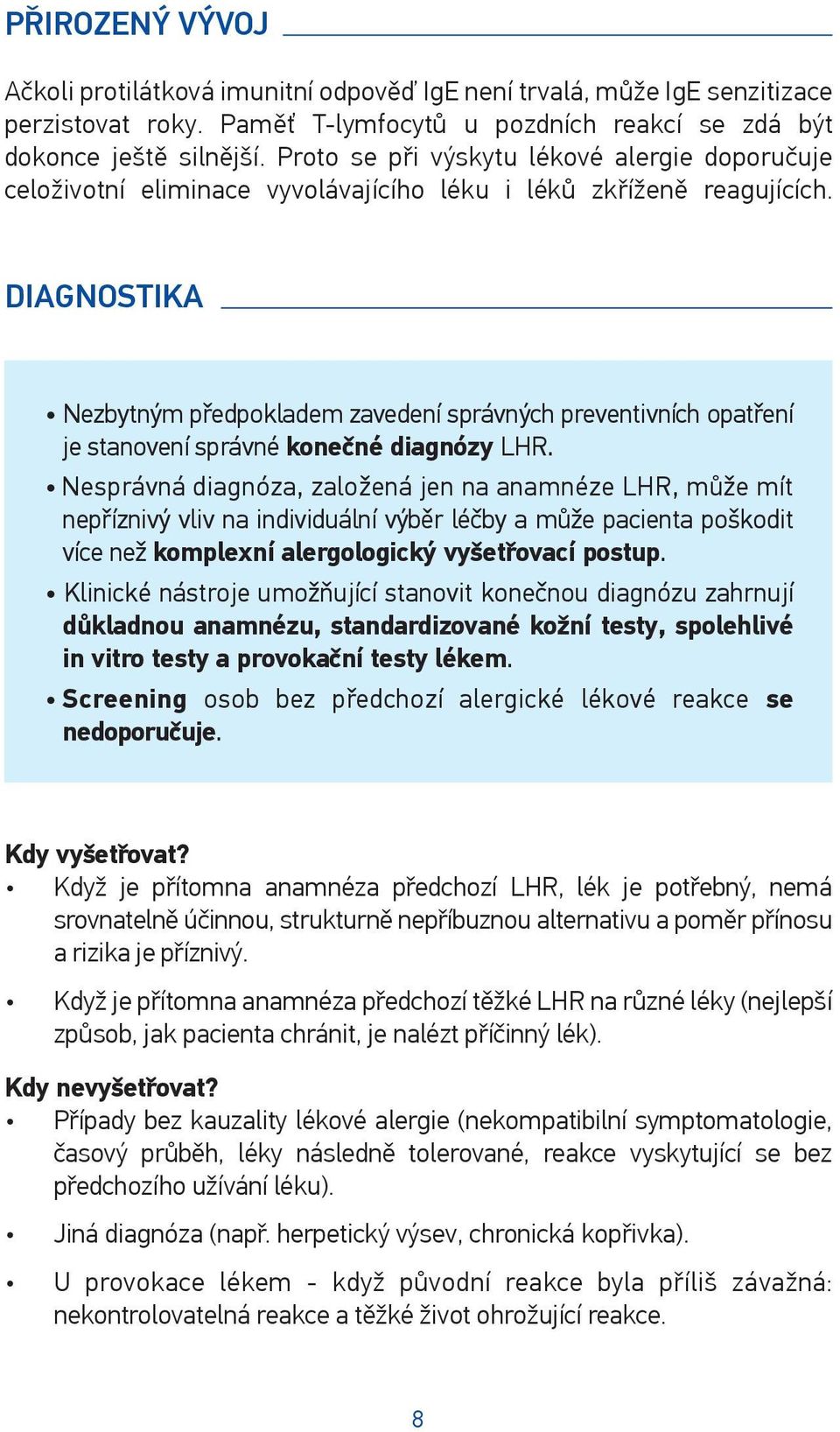 DIAGNOSTIKA Nezbytným předpokladem zavedení správných preventivních opatření je stanovení správné konečné diagnózy LHR.