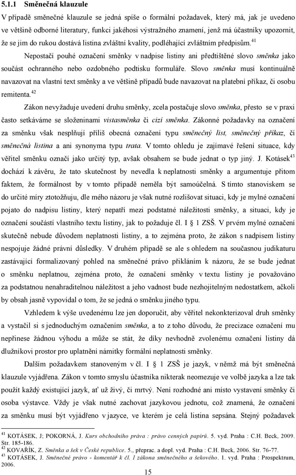 41 Nepostačí pouhé označení směnky v nadpise listiny ani předtištěné slovo směnka jako součást ochranného nebo ozdobného podtisku formuláře.