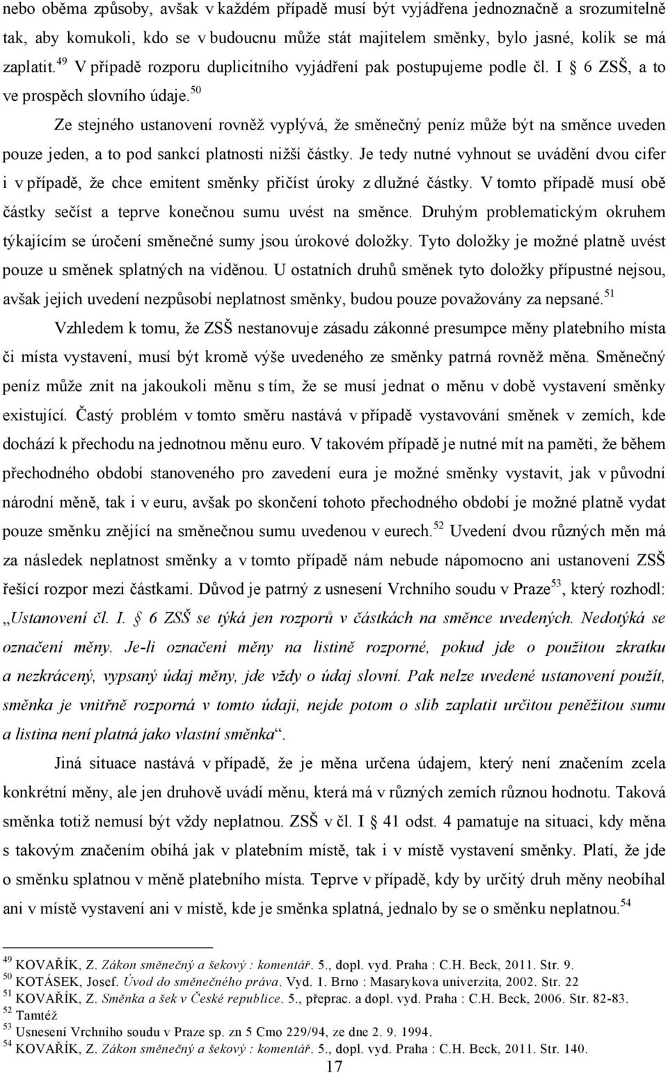 50 Ze stejného ustanovení rovněž vyplývá, že směnečný peníz může být na směnce uveden pouze jeden, a to pod sankcí platnosti nižší částky.