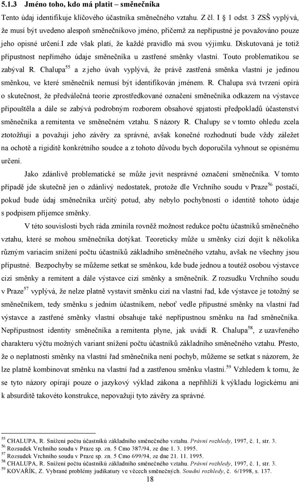 Diskutovaná je totiž přípustnost nepřímého údaje směnečníka u zastřené směnky vlastní. Touto problematikou se zabýval R.