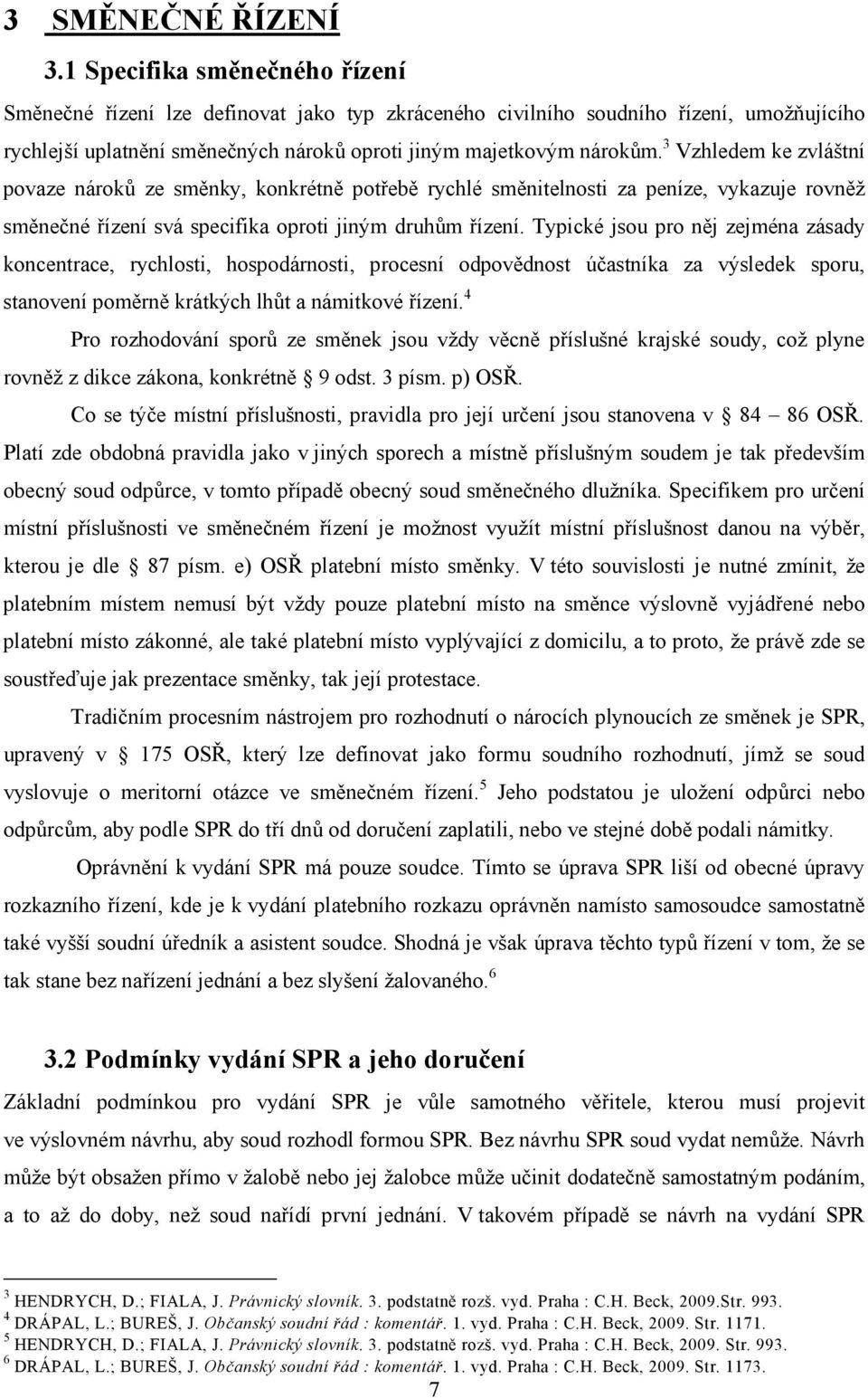 3 Vzhledem ke zvláštní povaze nároků ze směnky, konkrétně potřebě rychlé směnitelnosti za peníze, vykazuje rovněž směnečné řízení svá specifika oproti jiným druhům řízení.