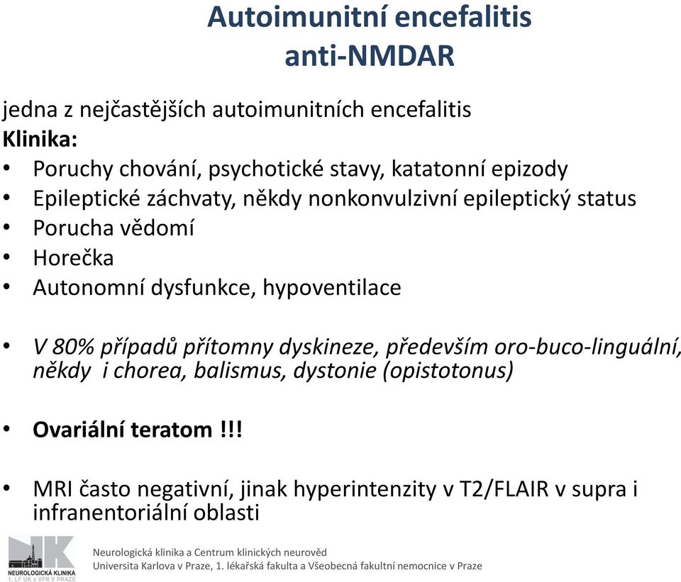 dysfunkce, hypoventilace V 80% případů přítomny dyskineze, především oro-buco-linguální, někdy i chorea, balismus,