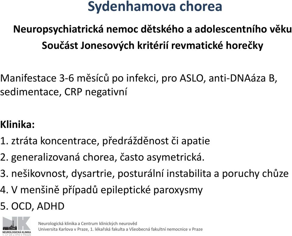 Klinika: 1. ztráta koncentrace, předrážděnost či apatie 2. generalizovaná chorea, často asymetrická. 3.