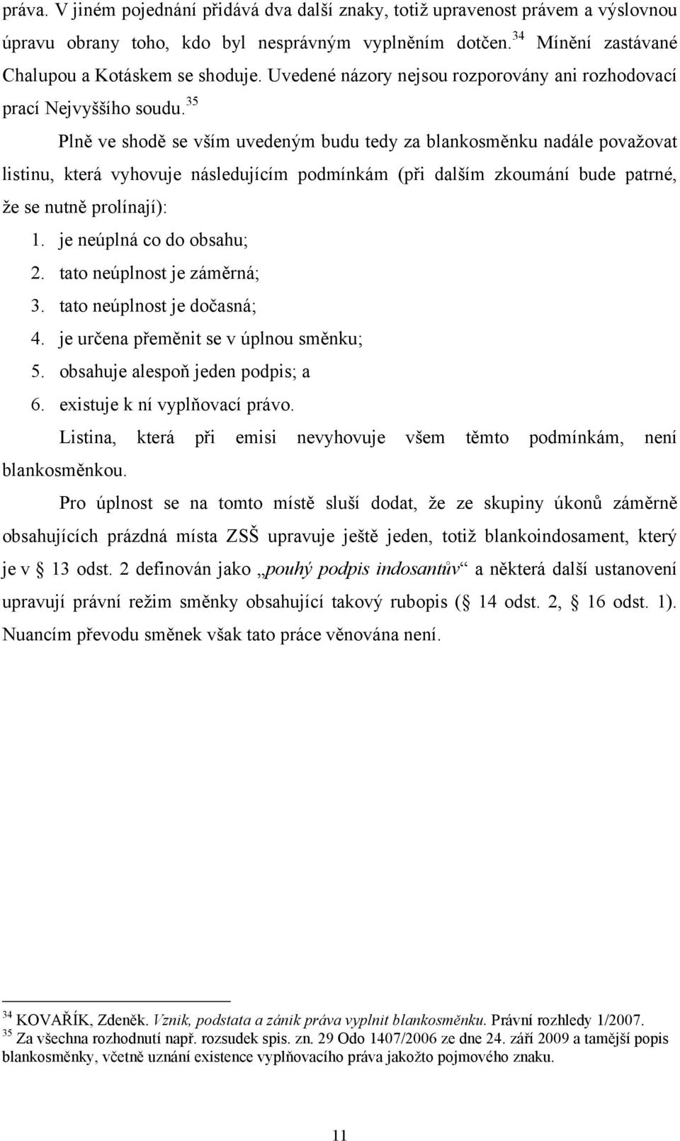 35 Plně ve shodě se vším uvedeným budu tedy za blankosměnku nadále považovat listinu, která vyhovuje následujícím podmínkám (při dalším zkoumání bude patrné, že se nutně prolínají): 1.