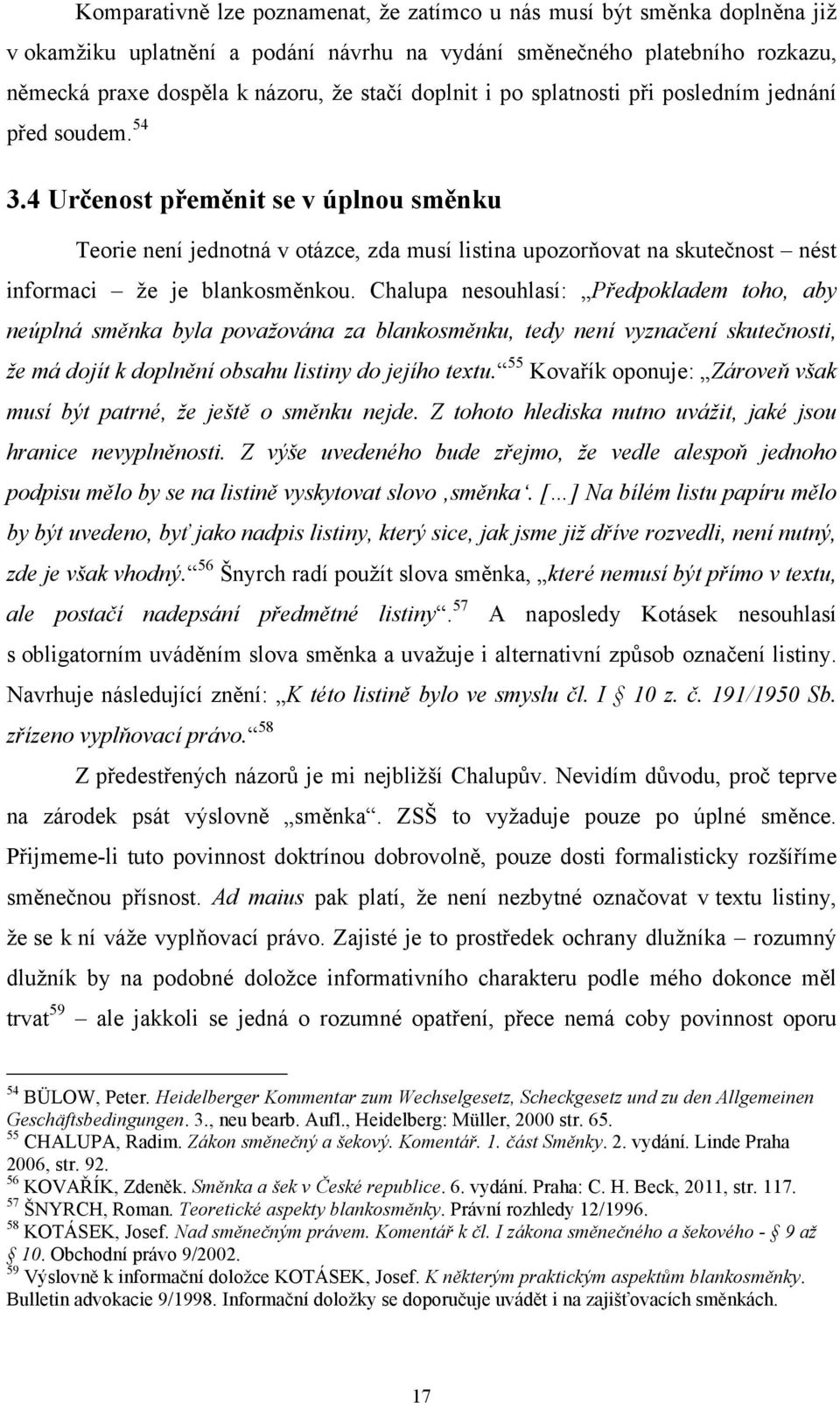 4 Určenost přeměnit se v úplnou směnku Teorie není jednotná v otázce, zda musí listina upozorňovat na skutečnost nést informaci že je blankosměnkou.