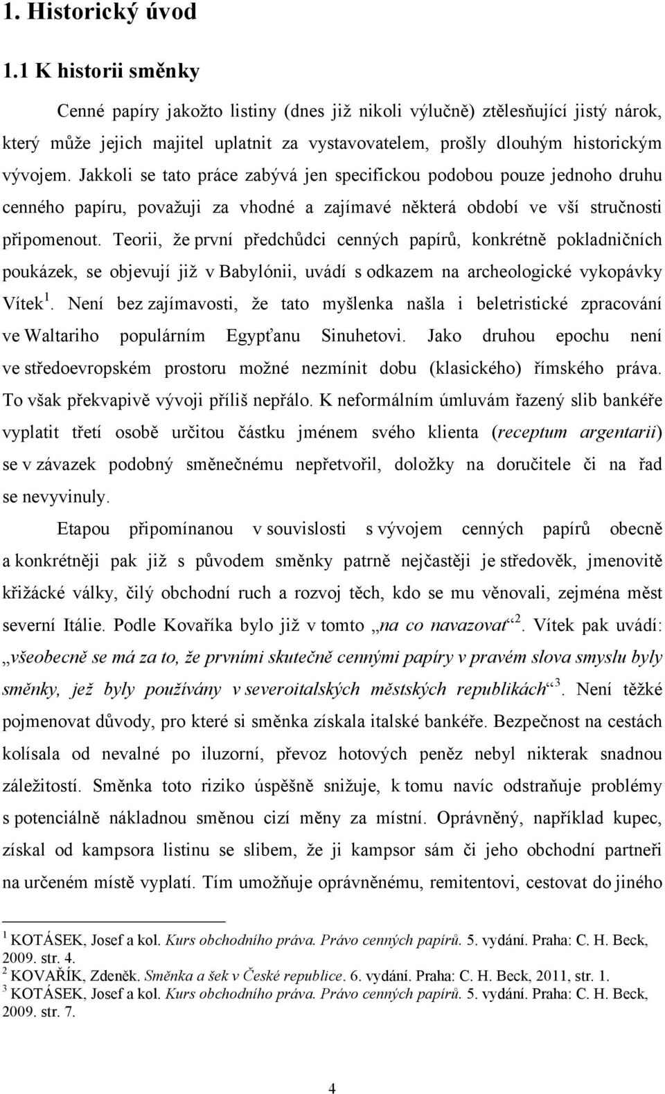 Jakkoli se tato práce zabývá jen specifickou podobou pouze jednoho druhu cenného papíru, považuji za vhodné a zajímavé některá období ve vší stručnosti připomenout.