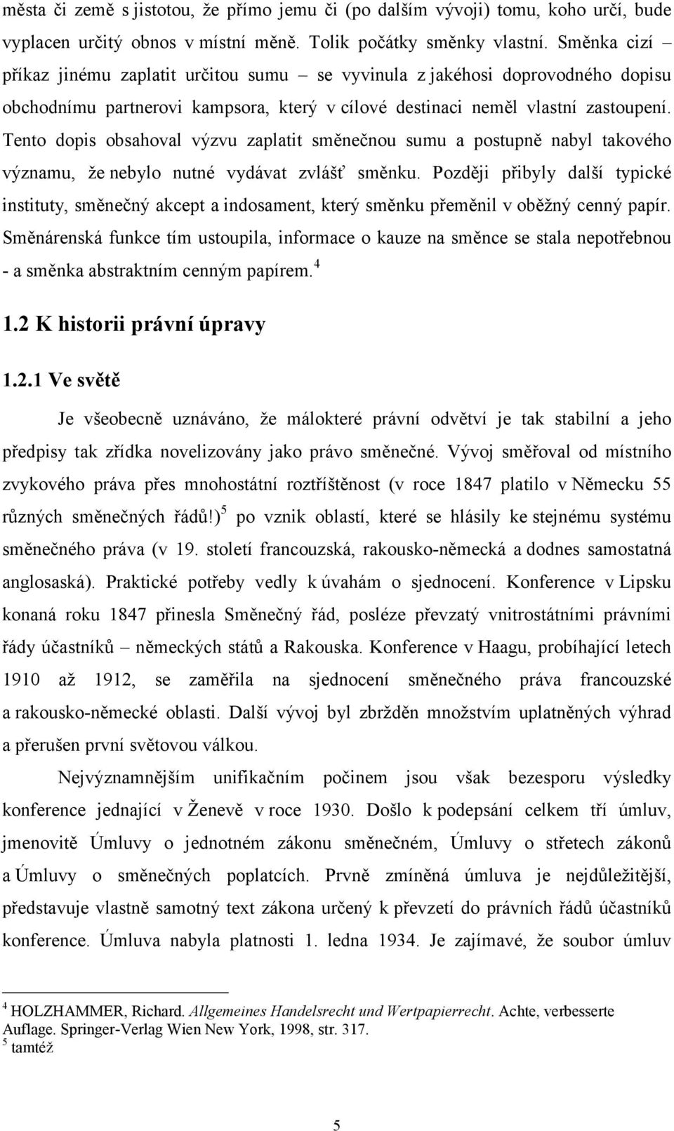 Tento dopis obsahoval výzvu zaplatit směnečnou sumu a postupně nabyl takového významu, že nebylo nutné vydávat zvlášť směnku.