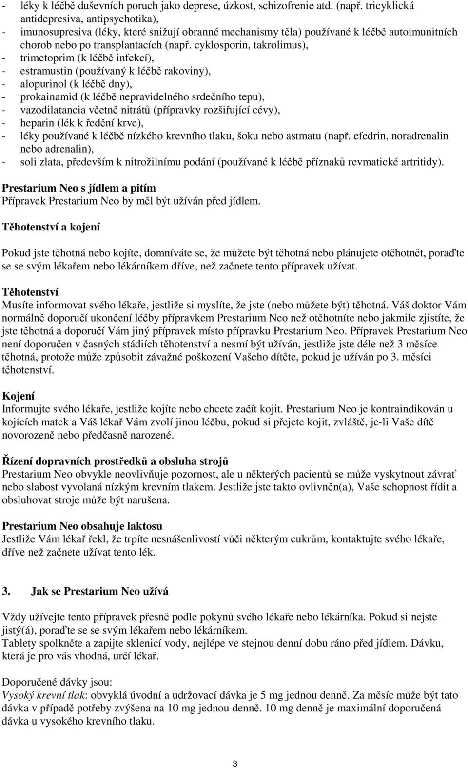 cyklosporin, takrolimus), - trimetoprim (k léčbě infekcí), - estramustin (používaný k léčbě rakoviny), - alopurinol (k léčbě dny), - prokainamid (k léčbě nepravidelného srdečního tepu), -