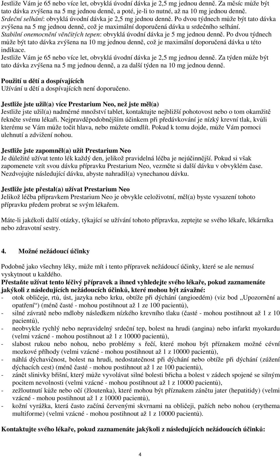 Stabilní onemocnění věnčitých tepen: obvyklá úvodní dávka je 5 mg jednou denně. Po dvou týdnech může být tato dávka zvýšena na 10 mg jednou denně, což je maximální doporučená dávka u této indikace.