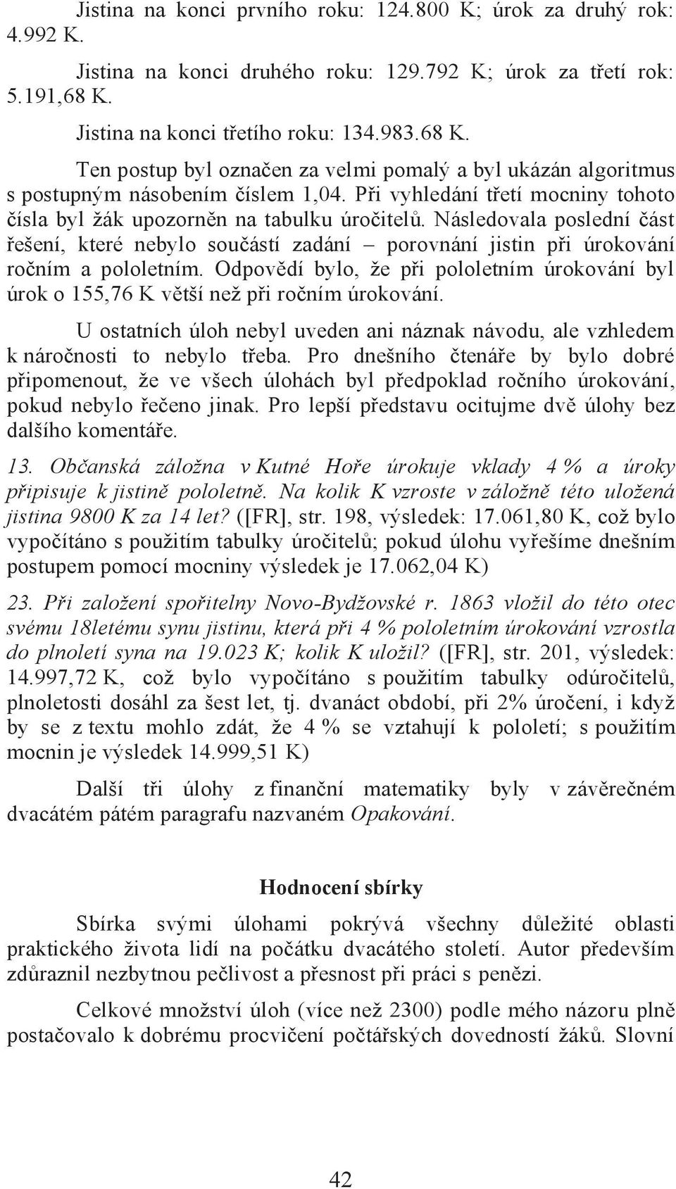 Při vyhledání třetí mocniny tohoto čísla byl žák upozorněn na tabulku úročitelů. Následovala poslední část řešení, které nebylo součástí zadání porovnání jistin při úrokování ročním a pololetním.