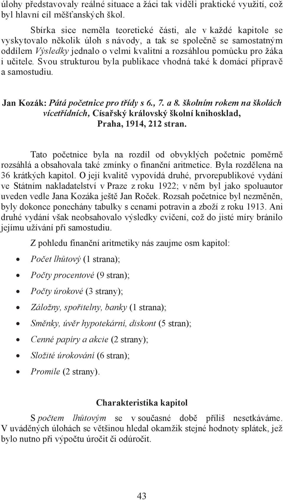 i učitele. Svou strukturou byla publikace vhodná také k domácí přípravě a samostudiu. Jan Kozák: Pátá početnice pro třídy s 6., 7. a 8.