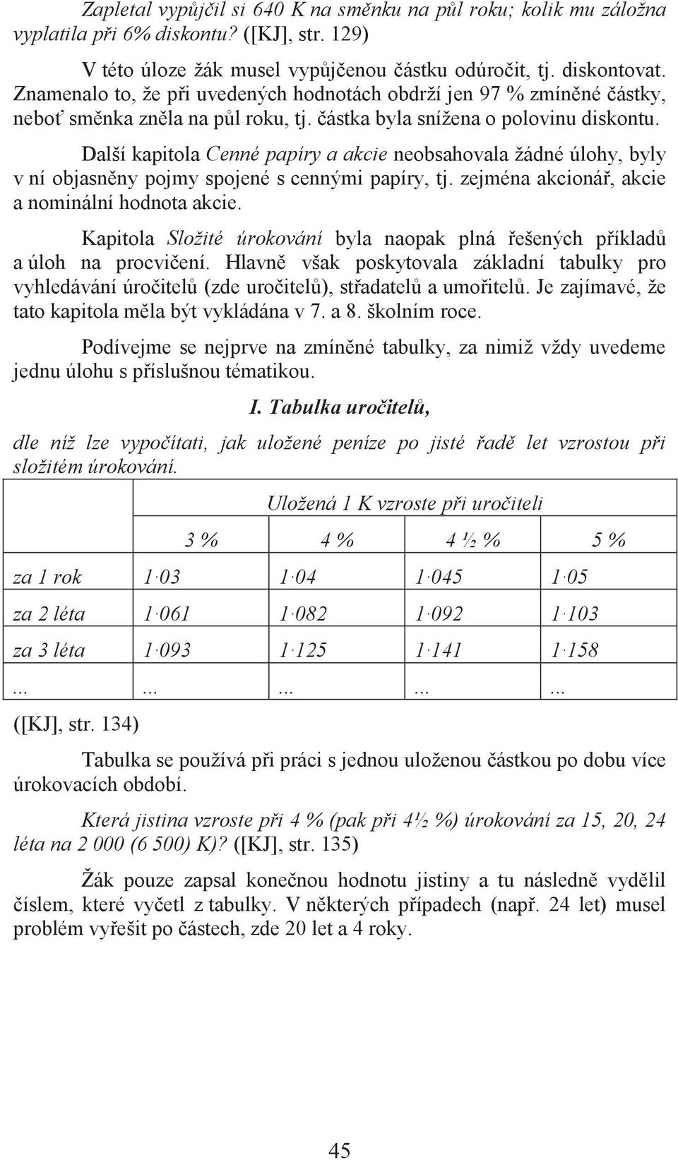 Další kapitola Cenné papíry a akcie neobsahovala žádné úlohy, byly v ní objasněny pojmy spojené s cennými papíry, tj. zejména akcionář, akcie a nominální hodnota akcie.