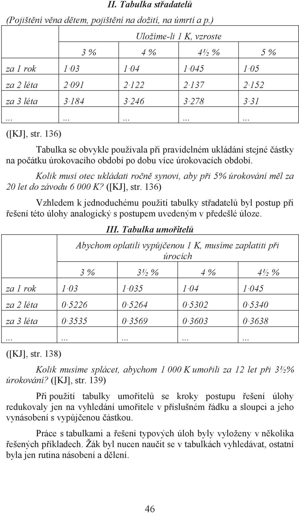 136) Tabulka se obvykle používala při pravidelném ukládání stejné částky na počátku úrokovacího období po dobu více úrokovacích období.