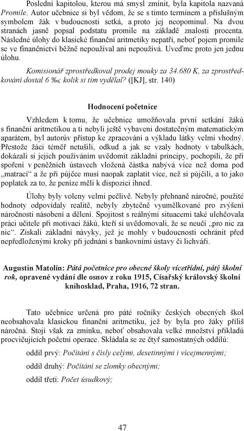 Následné úlohy do klasické finanční aritmetiky nepatří, neboť pojem promile se ve finančnictví běžně nepoužíval ani nepoužívá. Uveďme proto jen jednu úlohu.