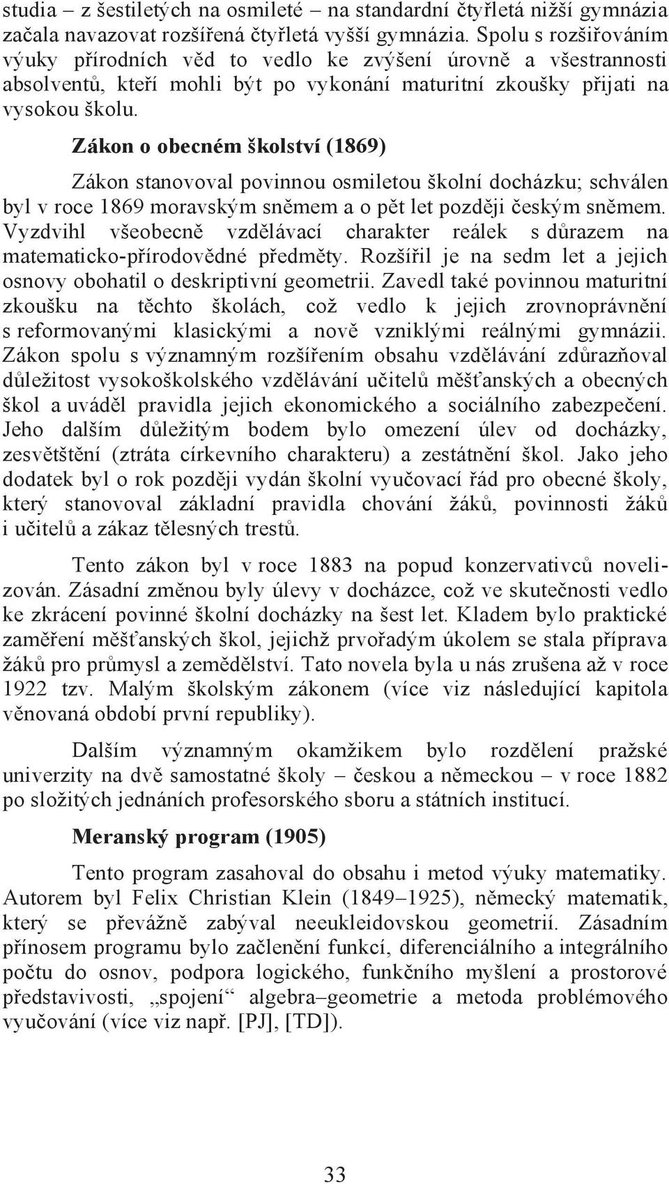 Zákon o obecném školství (1869) Zákon stanovoval povinnou osmiletou školní docházku; schválen byl v roce 1869 moravským sněmem a o pět let později českým sněmem.