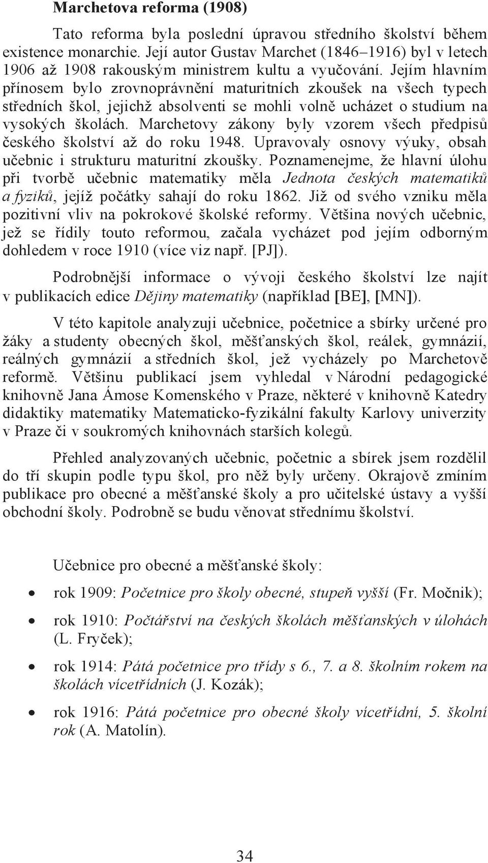 Jejím hlavním přínosem bylo zrovnoprávnění maturitních zkoušek na všech typech středních škol, jejichž absolventi se mohli volně ucházet o studium na vysokých školách.