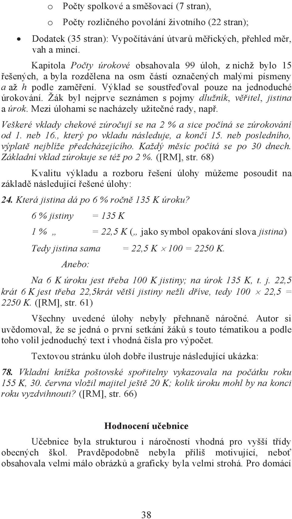 Výklad se soustřeďoval pouze na jednoduché úrokování. Žák byl nejprve seznámen s pojmy dlužník, věřitel, jistina a úrok. Mezi úlohami se nacházely užitečné rady, např.