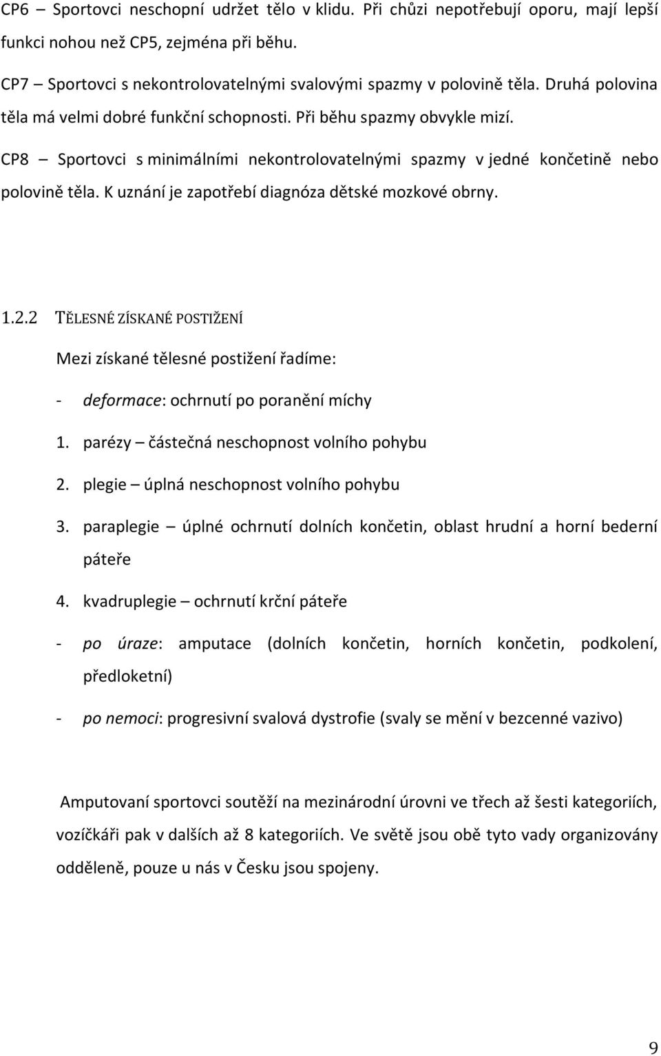 K uznání je zapotřebí diagnóza dětské mozkové obrny. 1.2.2 TĚLESNÉ ZÍSKANÉ POSTIŽENÍ Mezi získané tělesné postižení řadíme: - deformace: ochrnutí po poranění míchy 1.