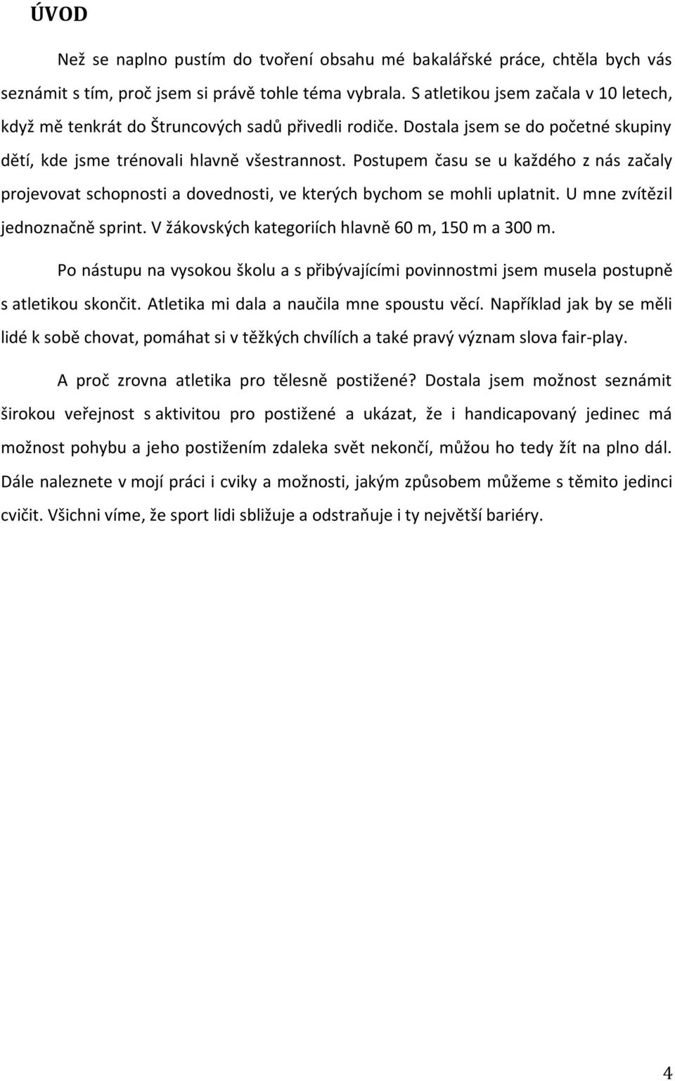 Postupem času se u každého z nás začaly projevovat schopnosti a dovednosti, ve kterých bychom se mohli uplatnit. U mne zvítězil jednoznačně sprint. V žákovských kategoriích hlavně 60 m, 150 m a 300 m.