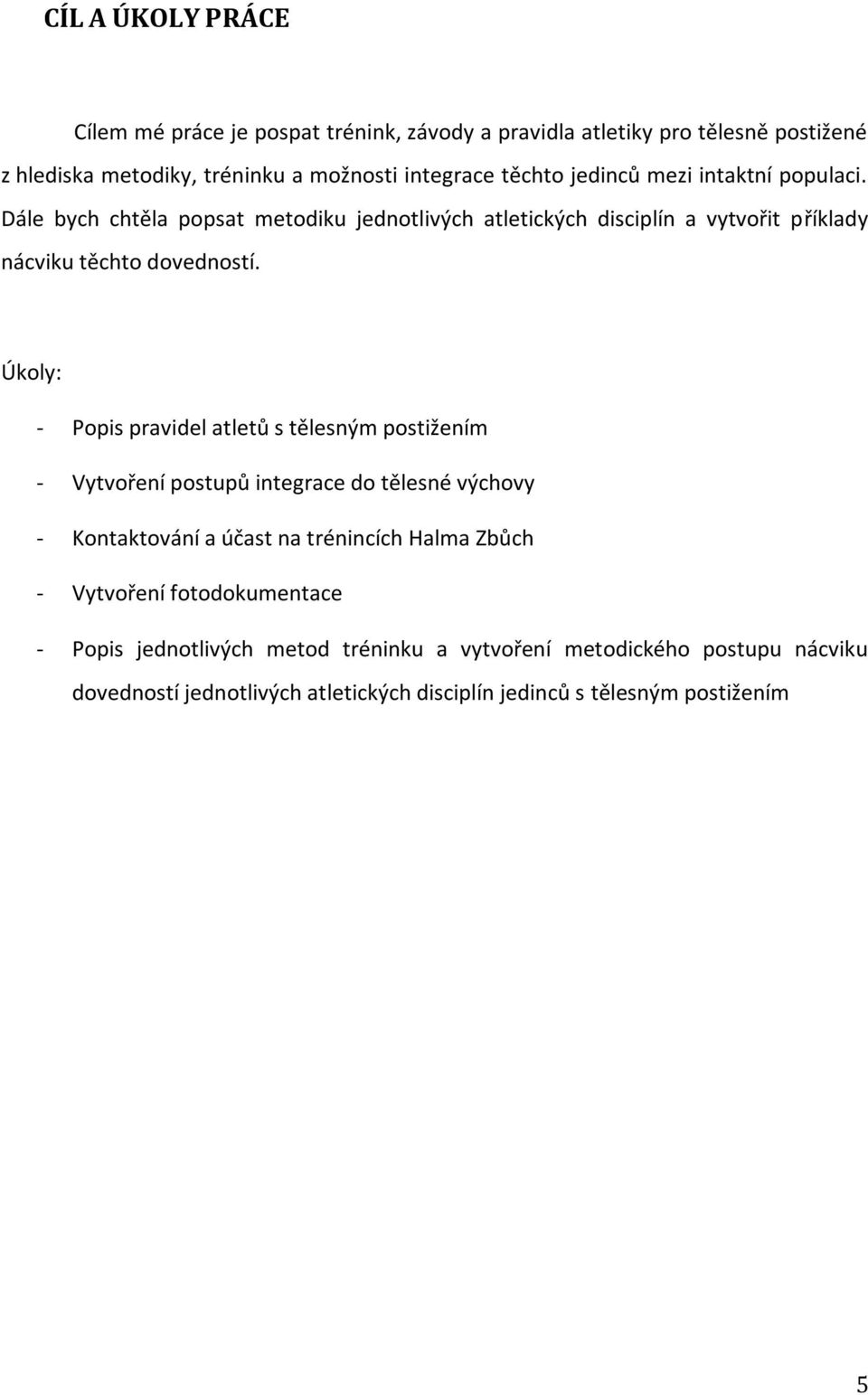 Úkoly: - Popis pravidel atletů s tělesným postižením - Vytvoření postupů integrace do tělesné výchovy - Kontaktování a účast na trénincích Halma Zbůch -