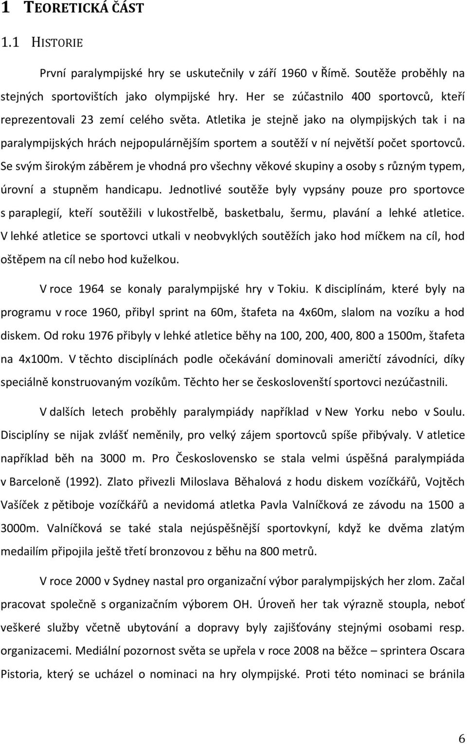 Atletika je stejně jako na olympijských tak i na paralympijských hrách nejpopulárnějším sportem a soutěží v ní největší počet sportovců.