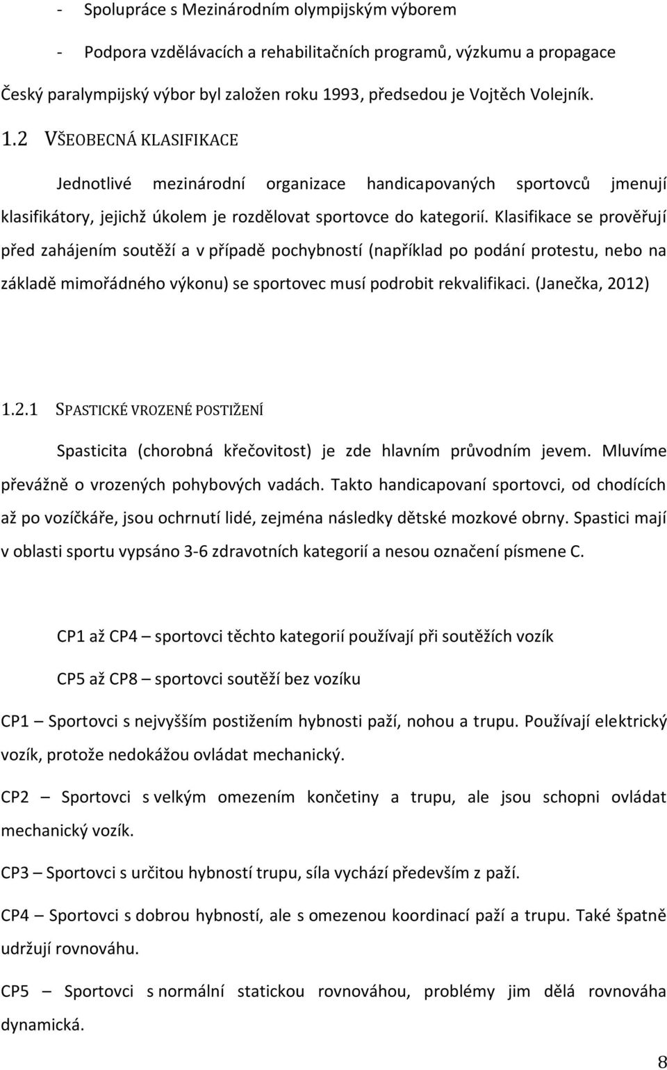 Klasifikace se prověřují před zahájením soutěží a v případě pochybností (například po podání protestu, nebo na základě mimořádného výkonu) se sportovec musí podrobit rekvalifikaci. (Janečka, 2012) 1.