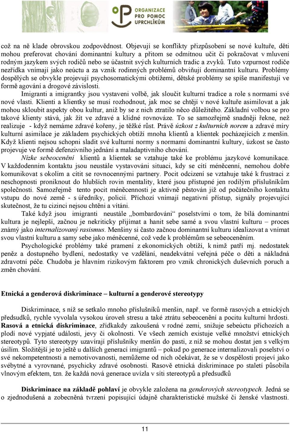 svých kulturních tradic a zvyků. Tuto vzpurnost rodiče nezřídka vnímají jako neúctu a za vznik rodinných problémů obviňují dominantní kulturu.