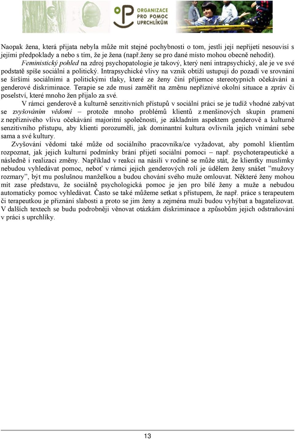 Intrapsychické vlivy na vznik obtíží ustupují do pozadí ve srovnání se širšími sociálními a politickými tlaky, které ze ženy činí příjemce stereotypních očekávání a genderové diskriminace.